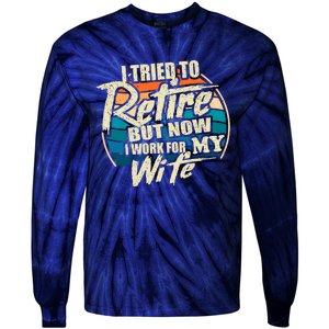 Funny I Tried To Retire But Now I Work For My Wife Tie-Dye Long Sleeve Shirt