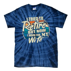 Funny I Tried To Retire But Now I Work For My Wife Tie-Dye T-Shirt