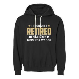 Funny I Thought I Retired But Now I Just Work For My Dog Garment-Dyed Fleece Hoodie