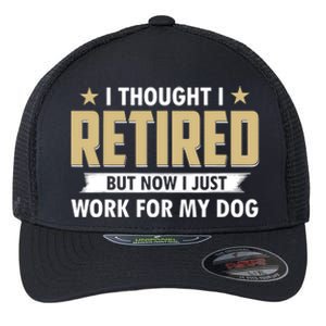 Funny I Thought I Retired But Now I Just Work For My Dog Flexfit Unipanel Trucker Cap