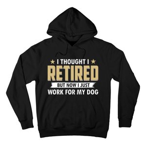 Funny I Thought I Retired But Now I Just Work For My Dog Hoodie