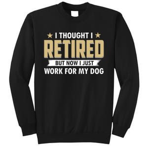 Funny I Thought I Retired But Now I Just Work For My Dog Sweatshirt