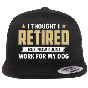 Funny I Thought I Retired But Now I Just Work For My Dog Flat Bill Trucker Hat