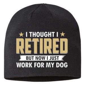 Funny I Thought I Retired But Now I Just Work For My Dog Sustainable Beanie