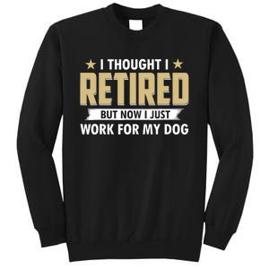 Funny I Thought I Retired But Now I Just Work For My Dog Tall Sweatshirt