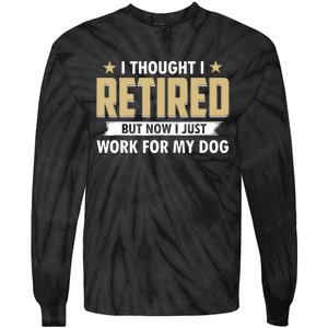 Funny I Thought I Retired But Now I Just Work For My Dog Tie-Dye Long Sleeve Shirt