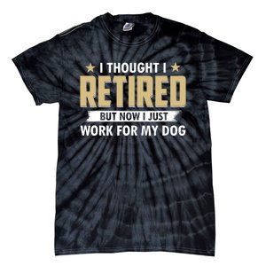 Funny I Thought I Retired But Now I Just Work For My Dog Tie-Dye T-Shirt