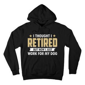 Funny I Thought I Retired But Now I Just Work For My Dog Tall Hoodie