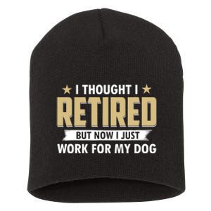 Funny I Thought I Retired But Now I Just Work For My Dog Short Acrylic Beanie