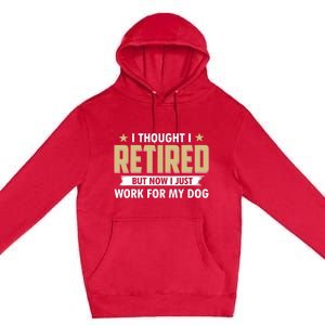 Funny I Thought I Retired But Now I Just Work For My Dog Premium Pullover Hoodie