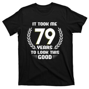 Funny It Took Me 79 Years To Look This Good 79th Birthday T-Shirt