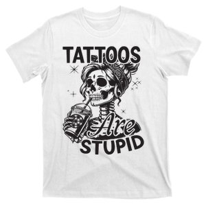 Funny Ink Tattoo Quote Tattoos Are Stupid T-Shirt