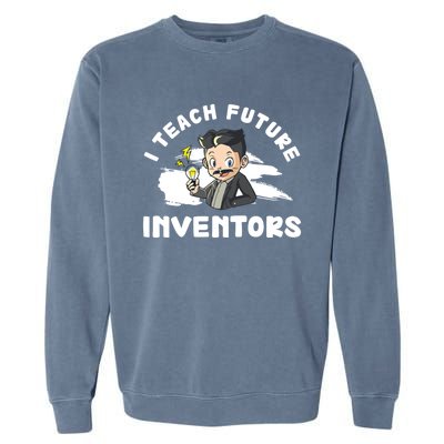 Funny I Teach Future Inventors For Innovation Tech Professor Great Gift Garment-Dyed Sweatshirt