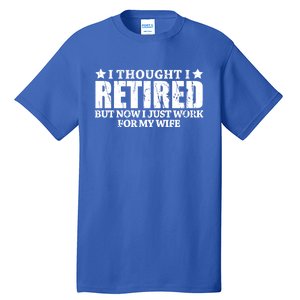 Funny I Thought I Retired But Now I Just Work For My Wife Cool Gift Tall T-Shirt