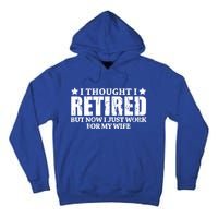 Funny I Thought I Retired But Now I Just Work For My Wife Cool Gift Tall Hoodie