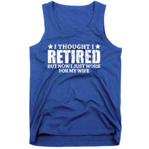 Funny I Thought I Retired But Now I Just Work For My Wife Cool Gift Tank Top