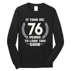 Funny It Took Me 76 Years To Look This Good Happy 76th Birthday Long Sleeve Shirt