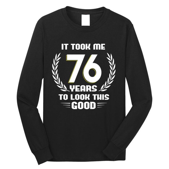 Funny It Took Me 76 Years To Look This Good Happy 76th Birthday Long Sleeve Shirt