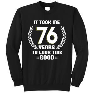 Funny It Took Me 76 Years To Look This Good Happy 76th Birthday Sweatshirt