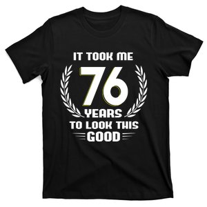 Funny It Took Me 76 Years To Look This Good Happy 76th Birthday T-Shirt