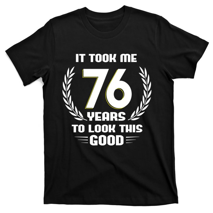 Funny It Took Me 76 Years To Look This Good Happy 76th Birthday T-Shirt