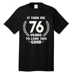 Funny It Took Me 76 Years To Look This Good Happy 76th Birthday Tall T-Shirt