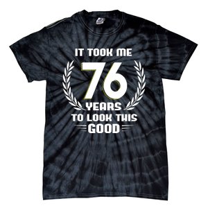 Funny It Took Me 76 Years To Look This Good Happy 76th Birthday Tie-Dye T-Shirt