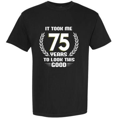 Funny It Took Me 75 Years To Look This Good Happy 75th Birthday Garment-Dyed Heavyweight T-Shirt