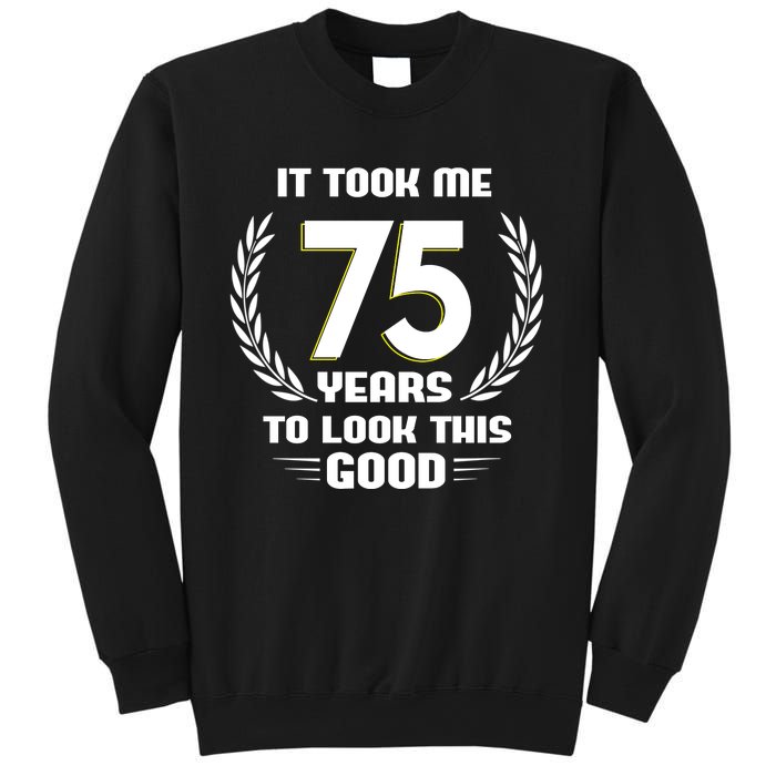 Funny It Took Me 75 Years To Look This Good Happy 75th Birthday Sweatshirt