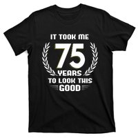 Funny It Took Me 75 Years To Look This Good Happy 75th Birthday T-Shirt