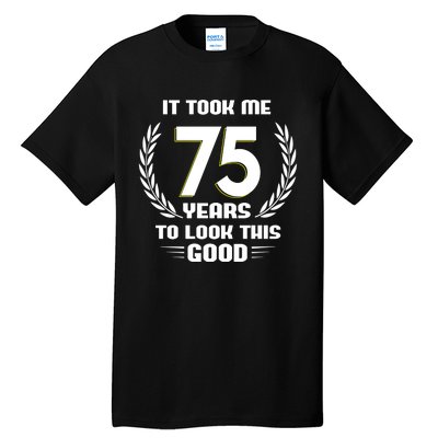 Funny It Took Me 75 Years To Look This Good Happy 75th Birthday Tall T-Shirt