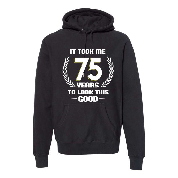 Funny It Took Me 75 Years To Look This Good Happy 75th Birthday Premium Hoodie