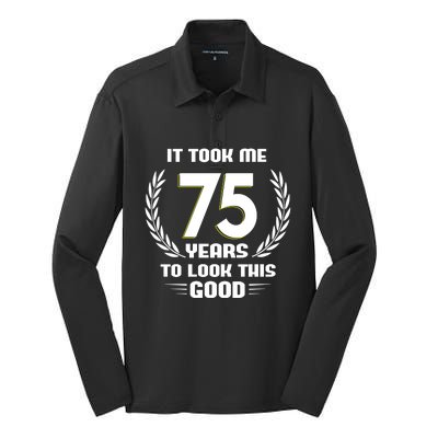 Funny It Took Me 75 Years To Look This Good Happy 75th Birthday Silk Touch Performance Long Sleeve Polo