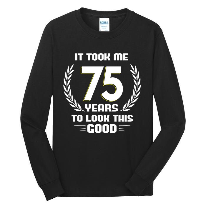 Funny It Took Me 75 Years To Look This Good Happy 75th Birthday Tall Long Sleeve T-Shirt