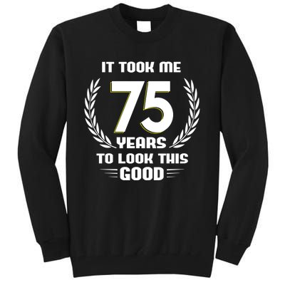 Funny It Took Me 75 Years To Look This Good Happy 75th Birthday Tall Sweatshirt