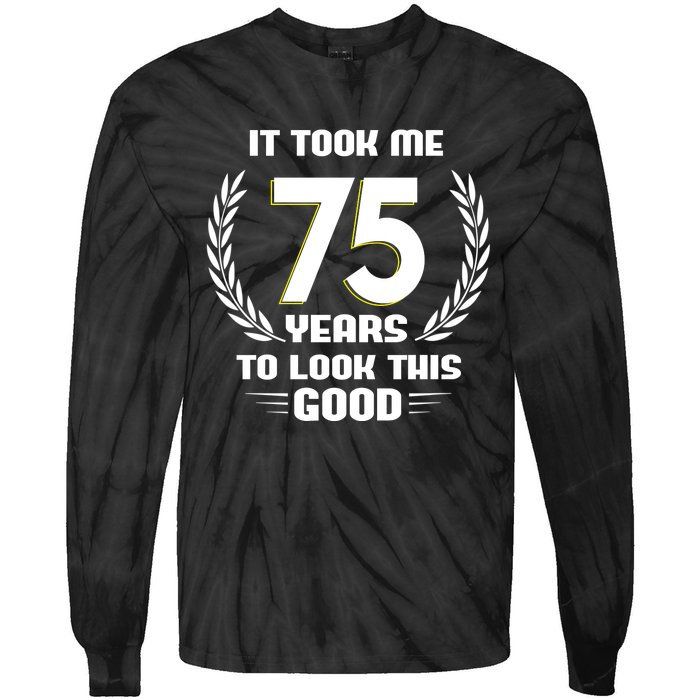 Funny It Took Me 75 Years To Look This Good Happy 75th Birthday Tie-Dye Long Sleeve Shirt