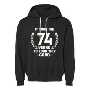 Funny It Took Me 74 Years To Look This Good Happy 74th Birthday Garment-Dyed Fleece Hoodie