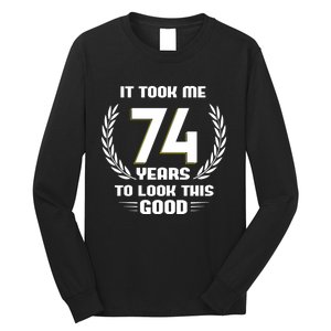 Funny It Took Me 74 Years To Look This Good Happy 74th Birthday Long Sleeve Shirt