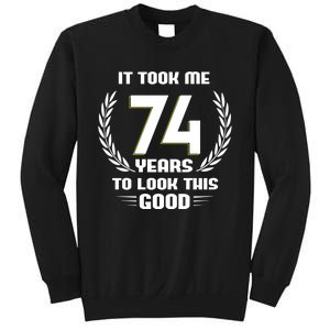 Funny It Took Me 74 Years To Look This Good Happy 74th Birthday Sweatshirt