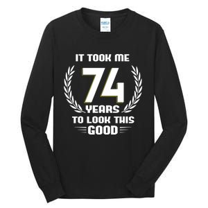 Funny It Took Me 74 Years To Look This Good Happy 74th Birthday Tall Long Sleeve T-Shirt