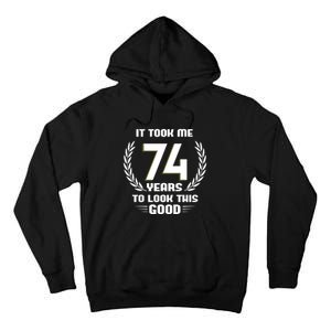 Funny It Took Me 74 Years To Look This Good Happy 74th Birthday Tall Hoodie