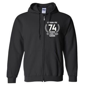 Funny It Took Me 74 Years To Look This Good Happy 74th Birthday Full Zip Hoodie