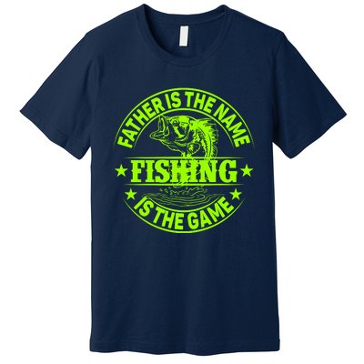 Father Is The Name Fishing Is The Game Premium T-Shirt