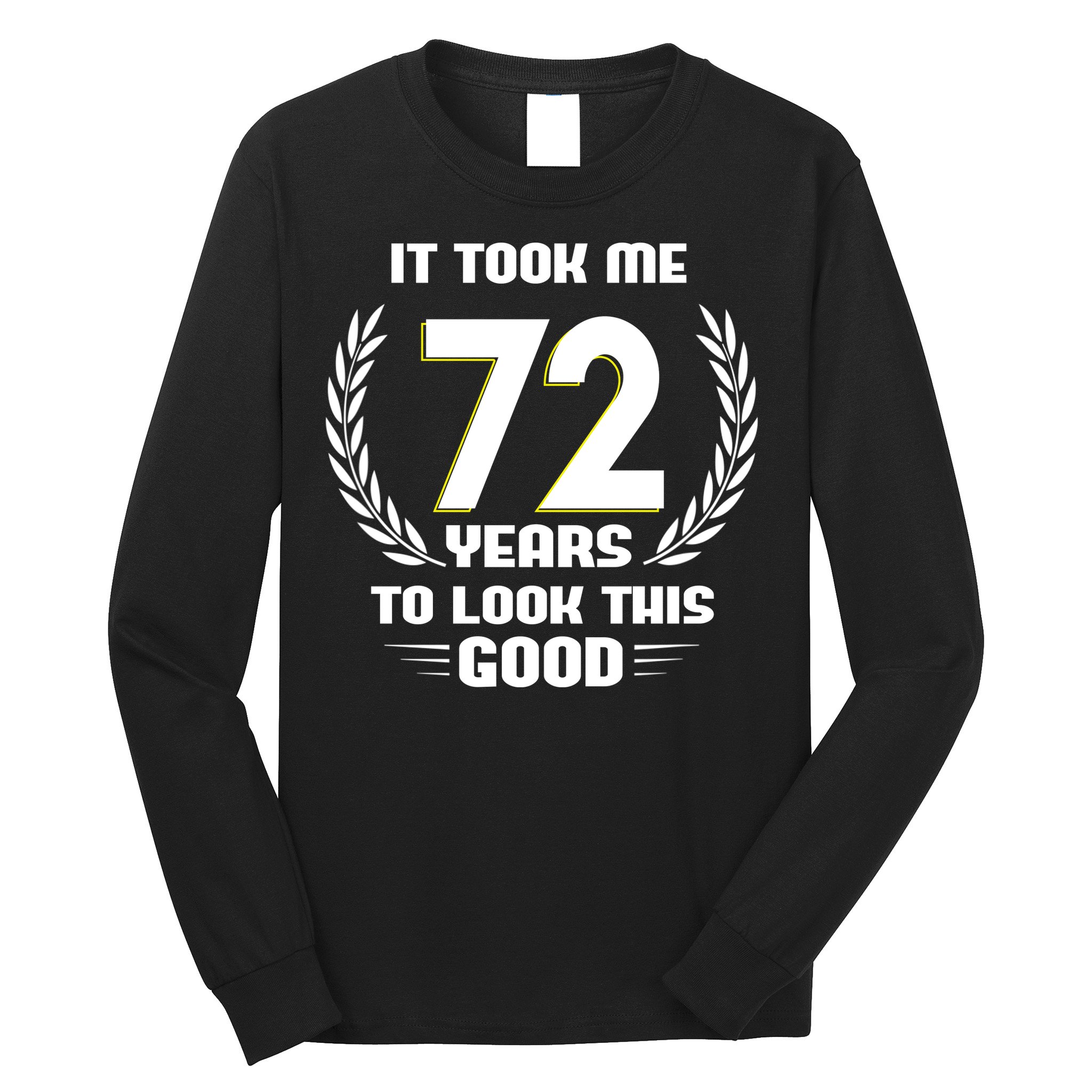 Funny It Took Me 72 Years To Look This Good Happy 72nd Birthday Long Sleeve Shirt