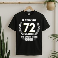 Funny It Took Me 72 Years To Look This Good Happy 72nd Birthday T-Shirt