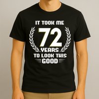 Funny It Took Me 72 Years To Look This Good Happy 72nd Birthday T-Shirt