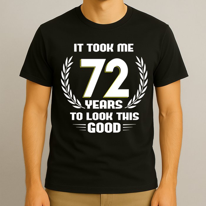 Funny It Took Me 72 Years To Look This Good Happy 72nd Birthday T-Shirt