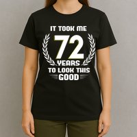 Funny It Took Me 72 Years To Look This Good Happy 72nd Birthday T-Shirt