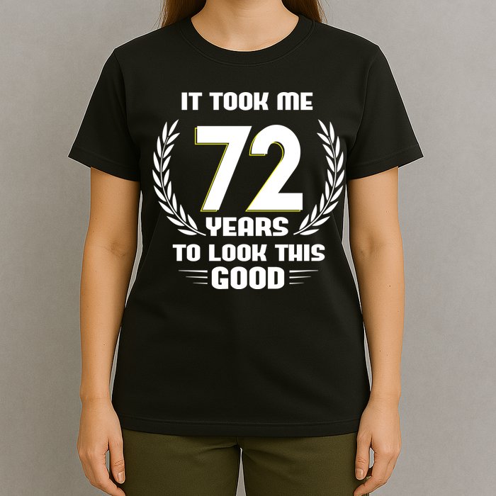 Funny It Took Me 72 Years To Look This Good Happy 72nd Birthday T-Shirt