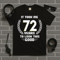 Funny It Took Me 72 Years To Look This Good Happy 72nd Birthday T-Shirt